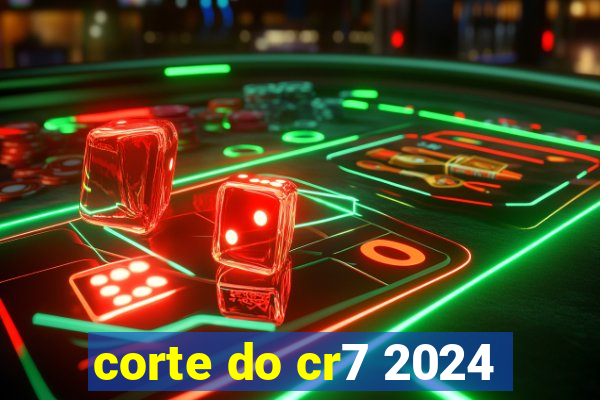 corte do cr7 2024